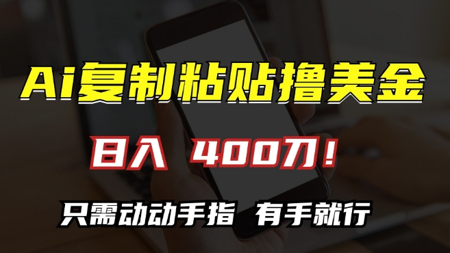 AI复制粘贴撸美金，日入400，只需动动手指，小白无脑操作【揭秘】-千羽资源库
