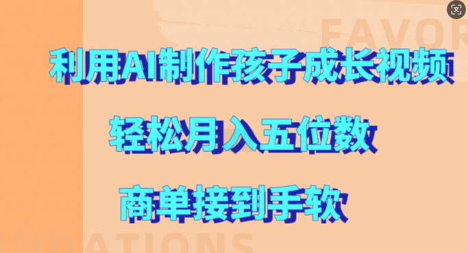 利用AI制作孩子成长视频，轻松月入五位数，商单接到手软【揭秘】-千羽资源库