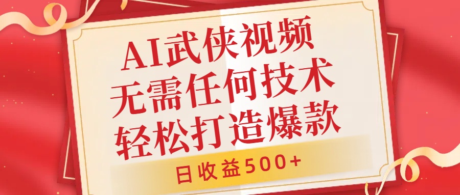 AI武侠视频，无脑打造爆款视频，小白无压力上手，无需任何技术，日收益500+【揭秘】-千羽资源库