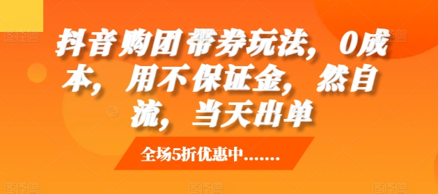 抖音‮购团‬带券玩法，0成本，‮用不‬保证金，‮然自‬流，当天出单-千羽资源库
