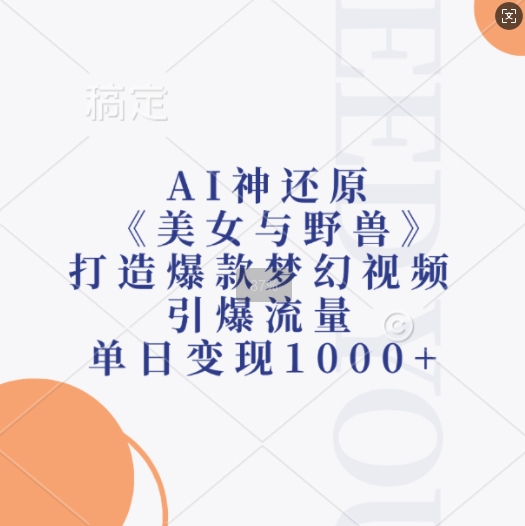 AI神还原《美女与野兽》，打造爆款梦幻视频，引爆流量，单日变现1k-千羽资源库