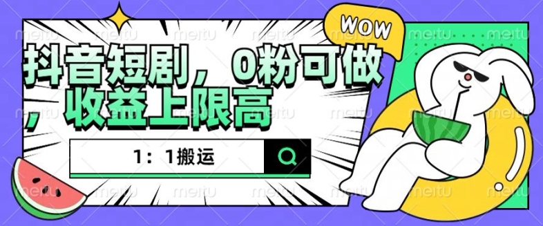 抖音短剧1：1搬运，无违规，0粉可做，收益上限高-千羽资源库