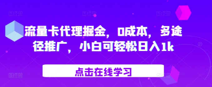 流量卡代理掘金，0成本，多途径推广，小白可轻松日入1k-千羽资源库