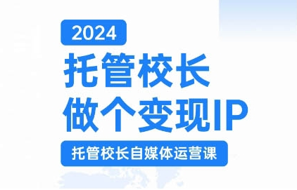 2024托管校长做个变现IP，托管校长自媒体运营课，利用短视频实现校区利润翻番-千羽资源库