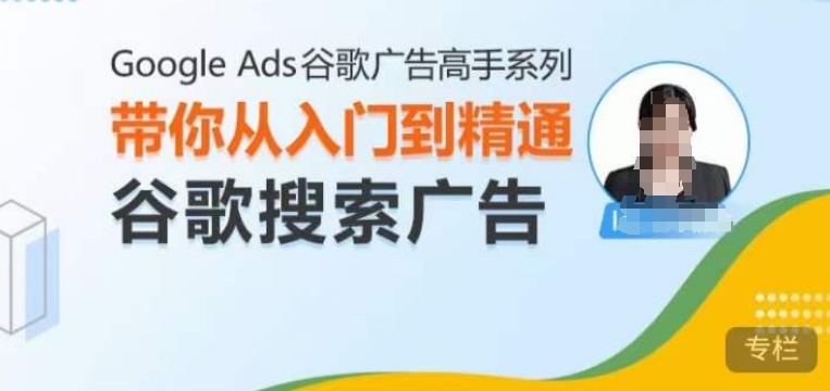 Google Ads谷歌广告高手 – 搜索广告，带你从入门到精通谷歌搜索广告-千羽资源库
