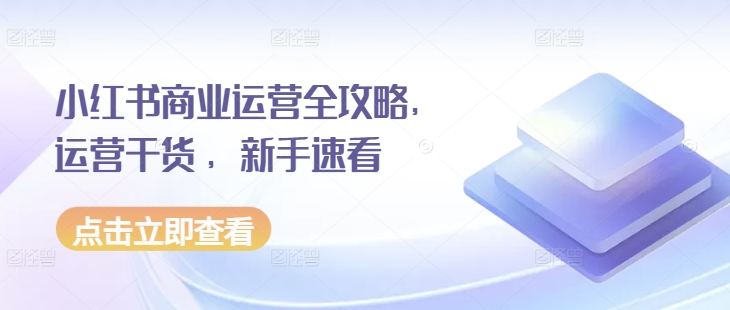 小红书商业运营全攻略，运营干货 ，新手速看-千羽资源库