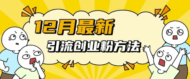 12月最新引流创业粉方法，方法非常简单，适用于多平台-千羽资源库