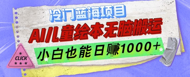 冷门蓝海项目，AI制作儿童绘本无脑搬运，小白也能日入1k【揭秘】-千羽资源库
