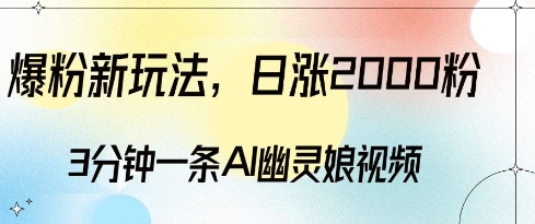 爆粉新玩法，3分钟一条AI幽灵娘视频，日涨2000粉丝，多种变现方式-千羽资源库