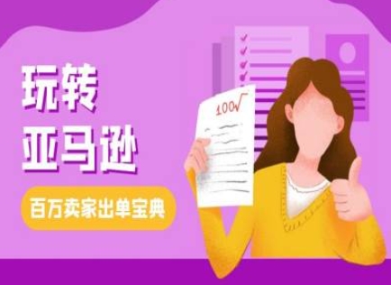 教你玩转亚马逊，跨境电商亚马逊教程，百万卖家出单宝典-千羽资源库