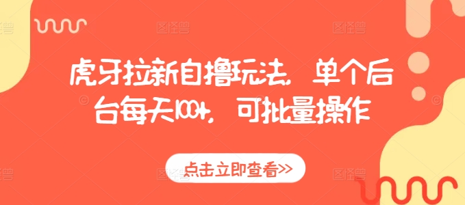 虎牙拉新自撸玩法，单个后台每天100+，可批量操作-千羽资源库