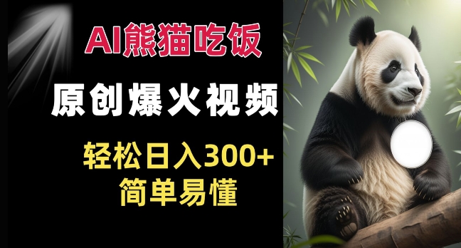 Ai熊猫吃饭爆火视频 原创作品 轻松日入300+  简单易懂-千羽资源库