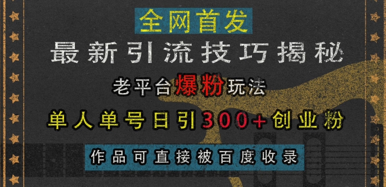 最新引流技巧揭秘，老平台爆粉玩法，单人单号日引300+创业粉，作品可直接被百度收录-千羽资源库