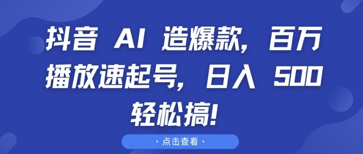 抖音 AI 造爆款，百万播放速起号，日入5张 轻松搞【揭秘】-千羽资源库