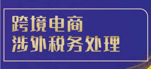 跨境税务宝典教程：跨境电商全球税务处理策略-千羽资源库
