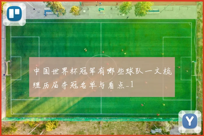 中国世界杯冠军有哪些球队一文梳理历届夺冠名单与看点_1