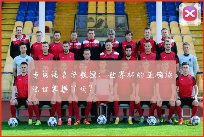 专访语言学教授:世界杯的正确读法你掌握了吗?