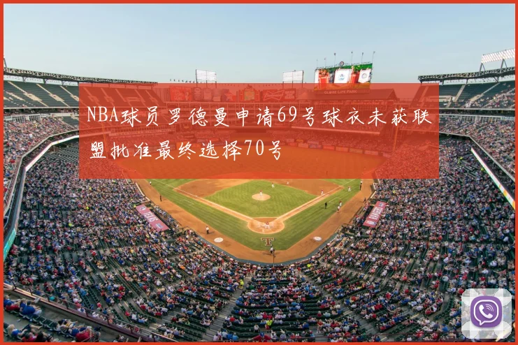 NBA球员罗德曼申请69号球衣未获联盟批准最终选择70号