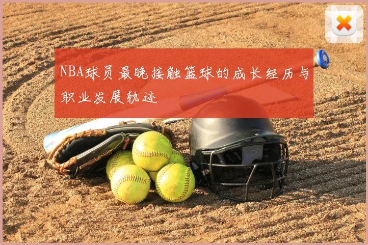 NBA球员最晚接触篮球的成长经历与职业发展轨迹