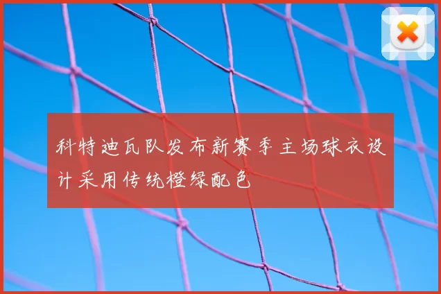科特迪瓦队发布新赛季主场球衣设计采用传统橙绿配色