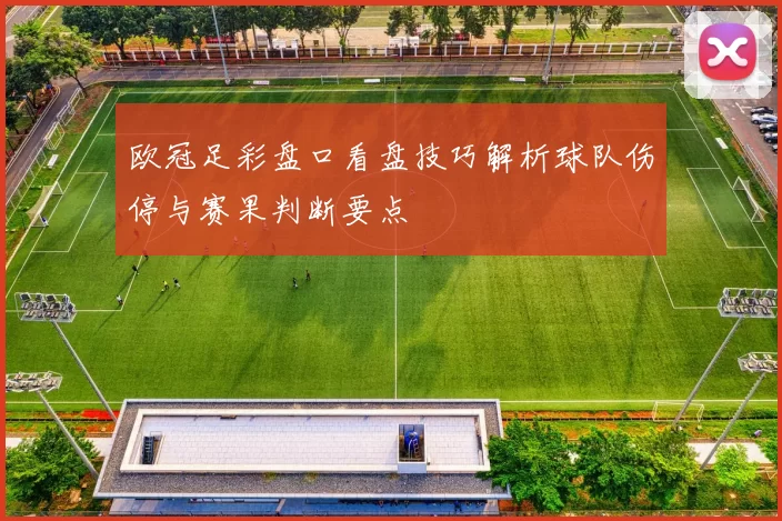 欧冠足彩盘口看盘技巧解析球队伤停与赛果判断要点