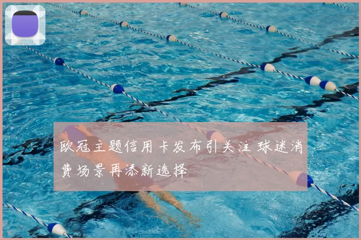欧冠主题信用卡发布引关注 球迷消费场景再添新选择