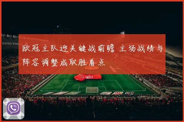 欧冠主队迎关键战前瞻 主场战绩与阵容调整成取胜看点
